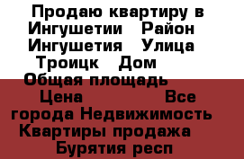 Продаю квартиру в Ингушетии › Район ­ Ингушетия › Улица ­ Троицк › Дом ­ 34 › Общая площадь ­ 38 › Цена ­ 750 000 - Все города Недвижимость » Квартиры продажа   . Бурятия респ.
